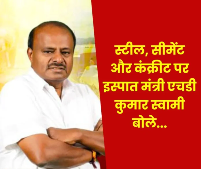 Steel Minister HD Kumar Swamy's big statement on steel, cement and concrete