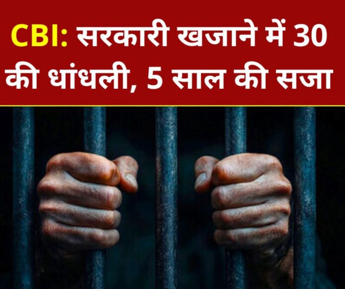 CBI NEWS 30 lakh rupees embezzled from government treasury CBI court gives 5 years sentence CBI NEWS: 30 lakh rupees embezzled from government treasury, CBI court gives 5 years sentence
