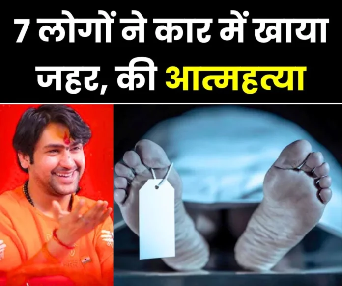 7 people committed suicide by consuming poison in the car they had gone to attend the program of Dhirendra Shastri of Bageshwar Dham 7 people committed suicide by consuming poison in the car, they had gone to attend the program of Dhirendra Shastri of Bageshwar Dham